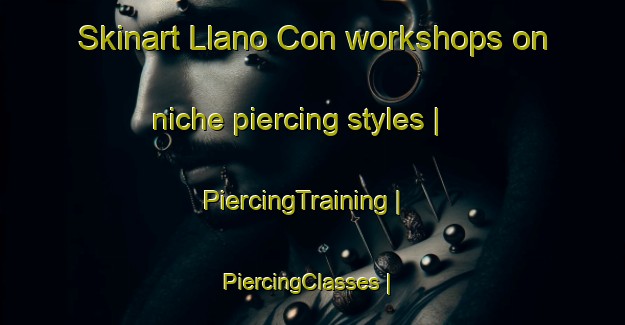 Skinart Llano Con workshops on niche piercing styles | PiercingTraining | PiercingClasses | SkinartTraining-Spain